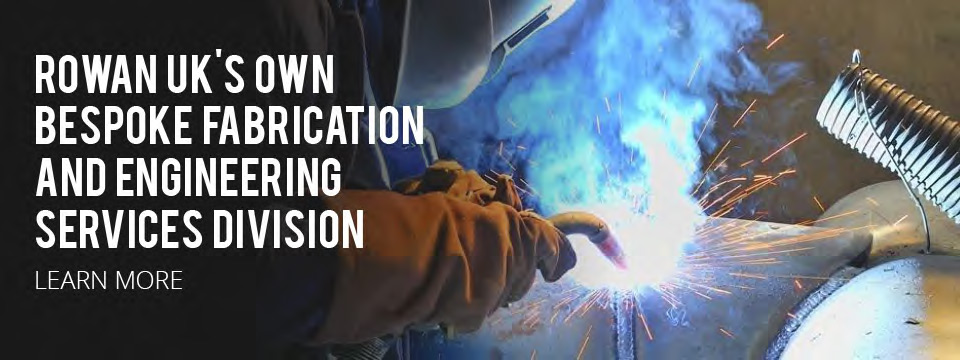 Rowan UK's Own Bespoke Fabrication And Engineering Services Division